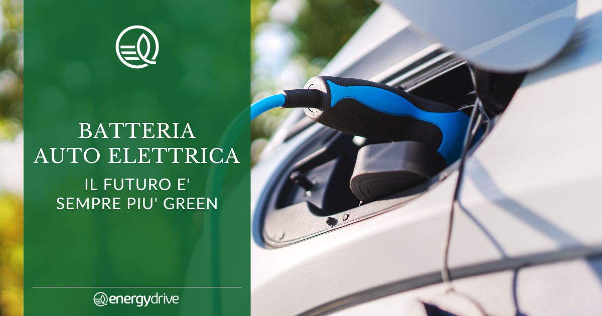 Batteria auto elettrica: il futuro è sempre più green - Energy Drive